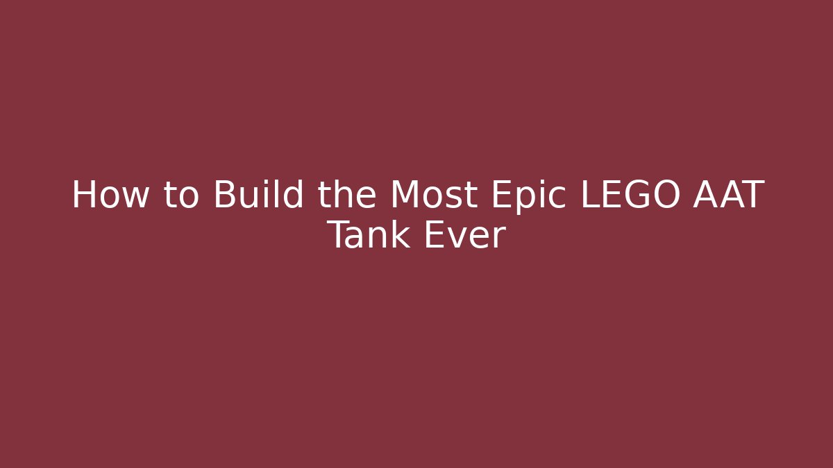 How to Build the Most Epic LEGO AAT Tank Ever