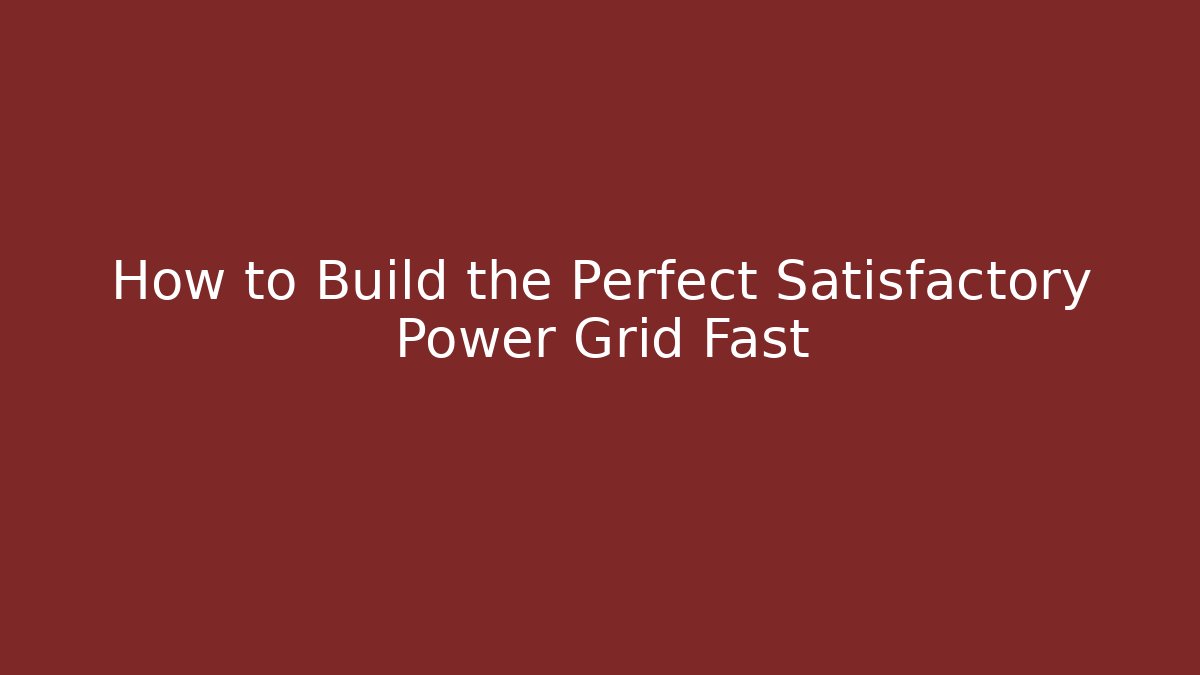 How to Build the Perfect Satisfactory Power Grid Fast - Andrea Zevedo