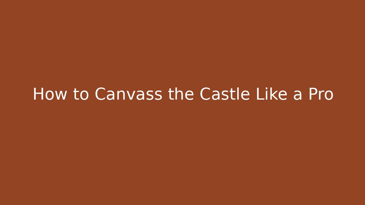 How to Canvass the Castle Like a Pro