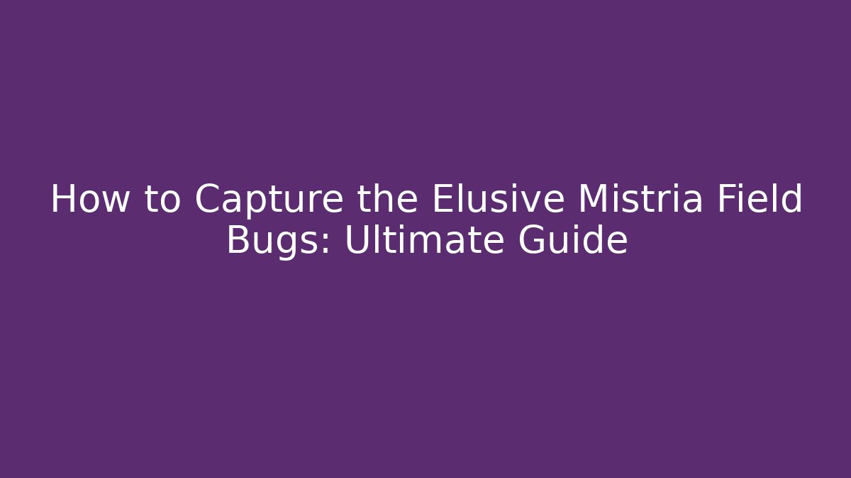 How to Capture the Elusive Mistria Field Bugs: Ultimate Guide
