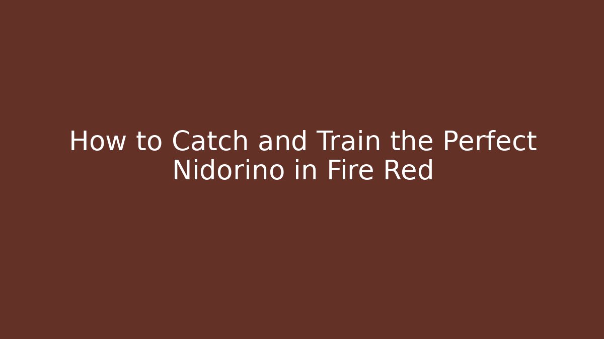 How to Catch and Train the Perfect Nidorino in Fire Red