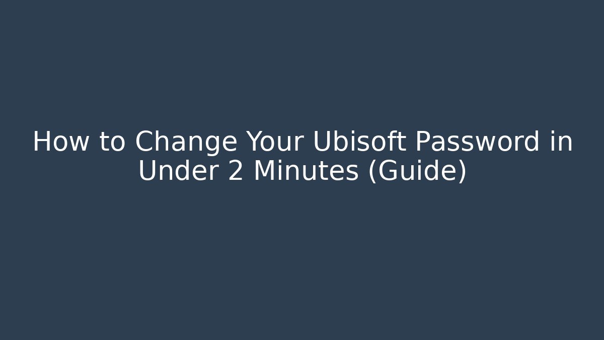 How to Change Your Ubisoft Password in Under 2 Minutes (Guide)