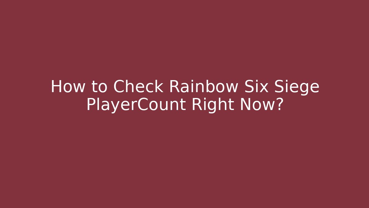 How to Check Rainbow Six Siege PlayerCount Right Now?