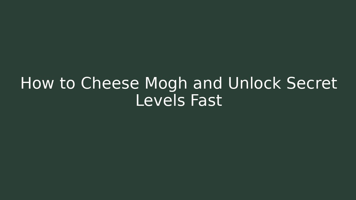 How to Cheese Mogh and Unlock Secret Levels Fast