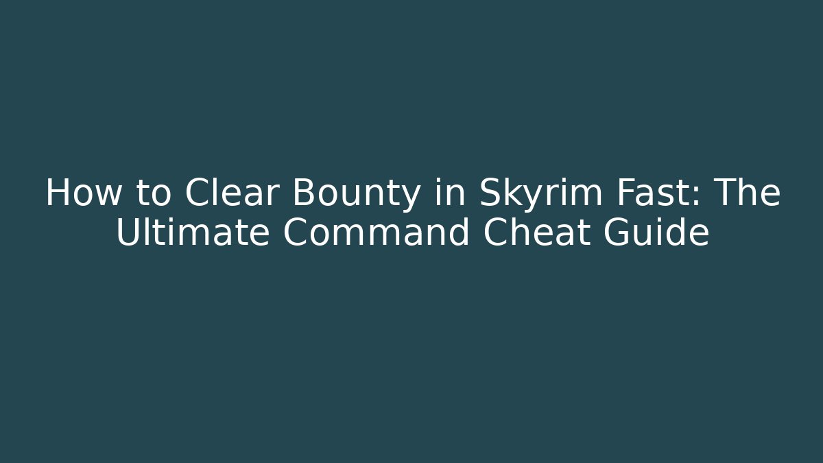 How to Clear Bounty in Skyrim Fast: The Ultimate Command Cheat Guide
