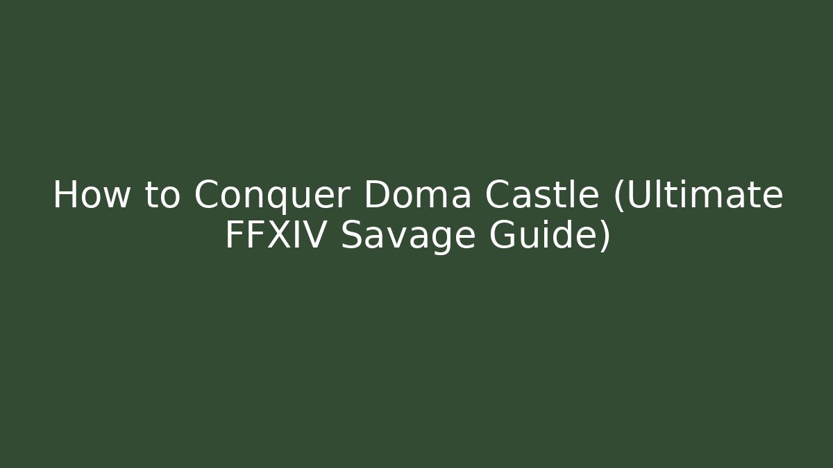 How to Conquer Doma Castle (Ultimate FFXIV Savage Guide)