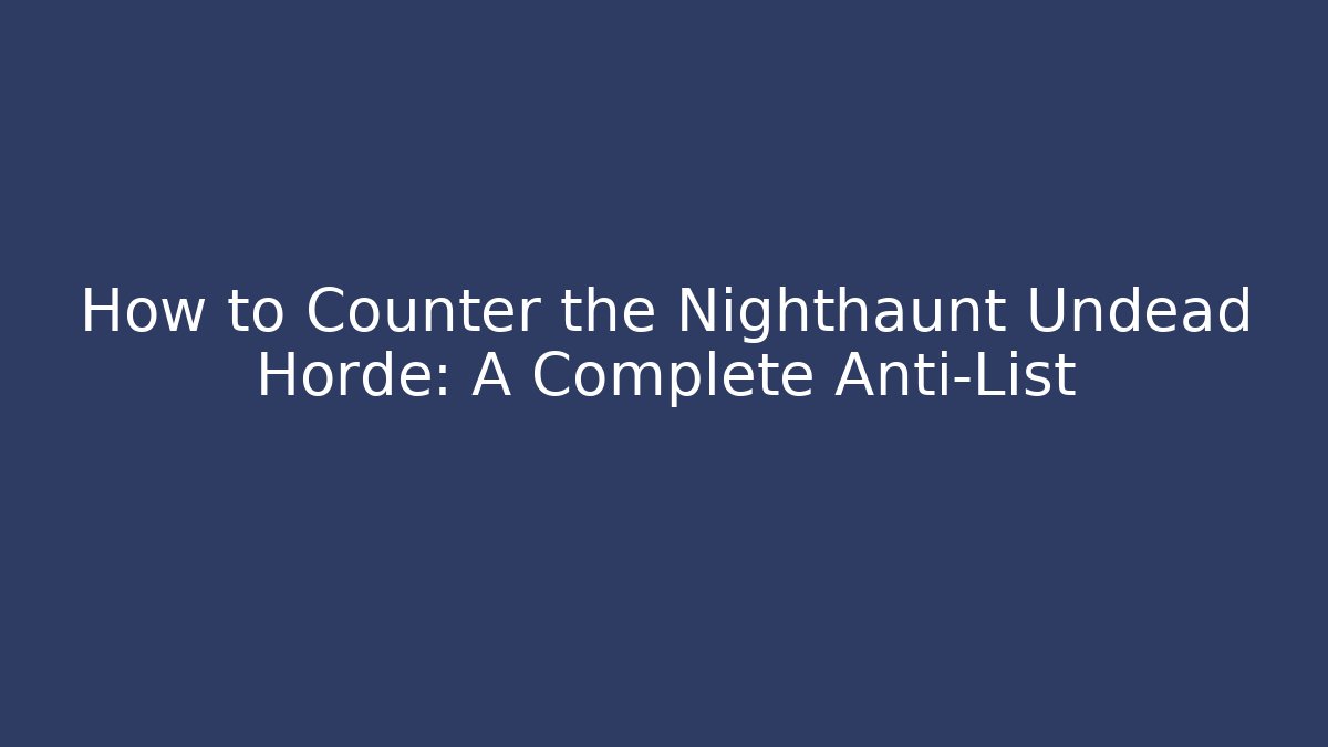 How to Counter the Nighthaunt Undead Horde: A Complete Anti-List
