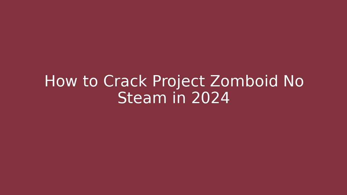 How to Crack Project Zomboid No Steam in 2024