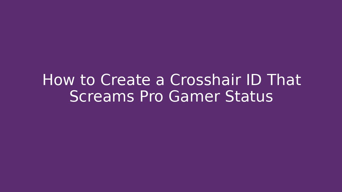 How to Create a Crosshair ID That Screams Pro Gamer Status