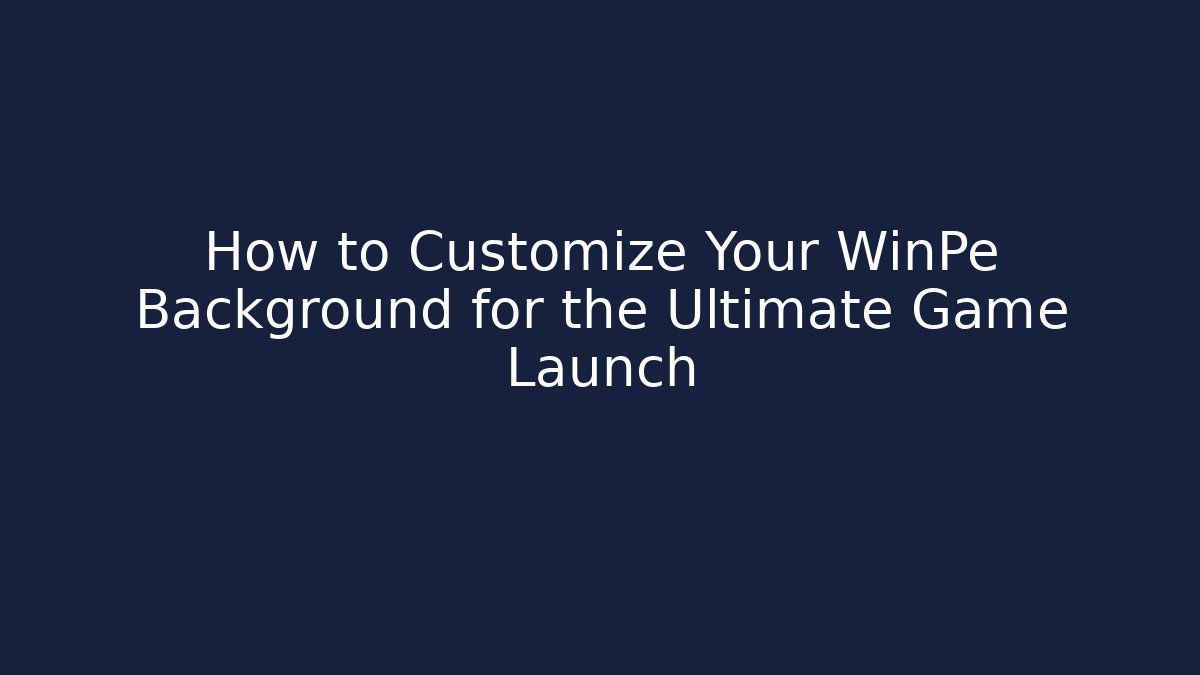 How to Customize Your WinPe Background for the Ultimate Game Launch - Andrea Zevedo
