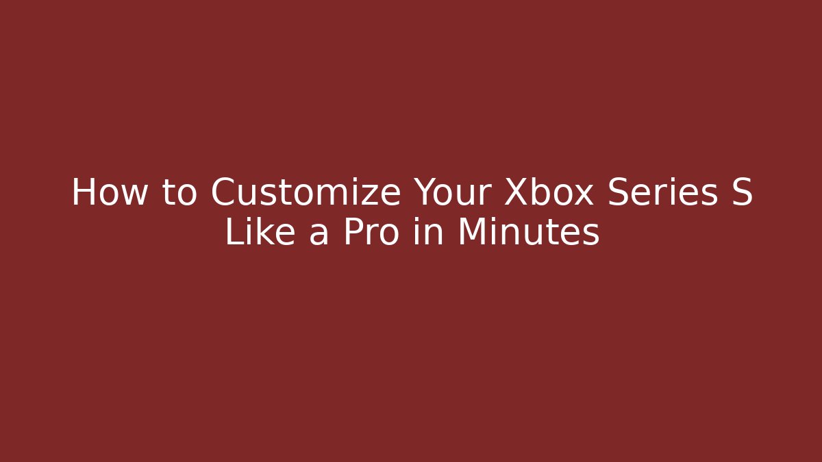 How to Customize Your Xbox Series S Like a Pro in Minutes - Andrea Zevedo