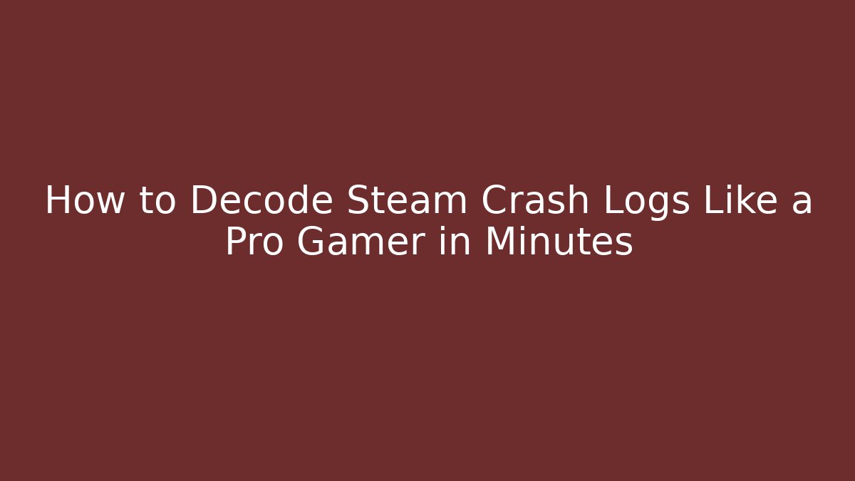 How to Decode Steam Crash Logs Like a Pro Gamer in Minutes