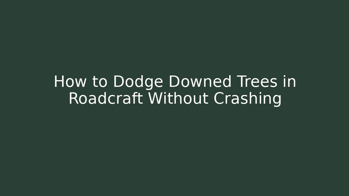 How to Dodge Downed Trees in Roadcraft Without Crashing - Andrea Zevedo