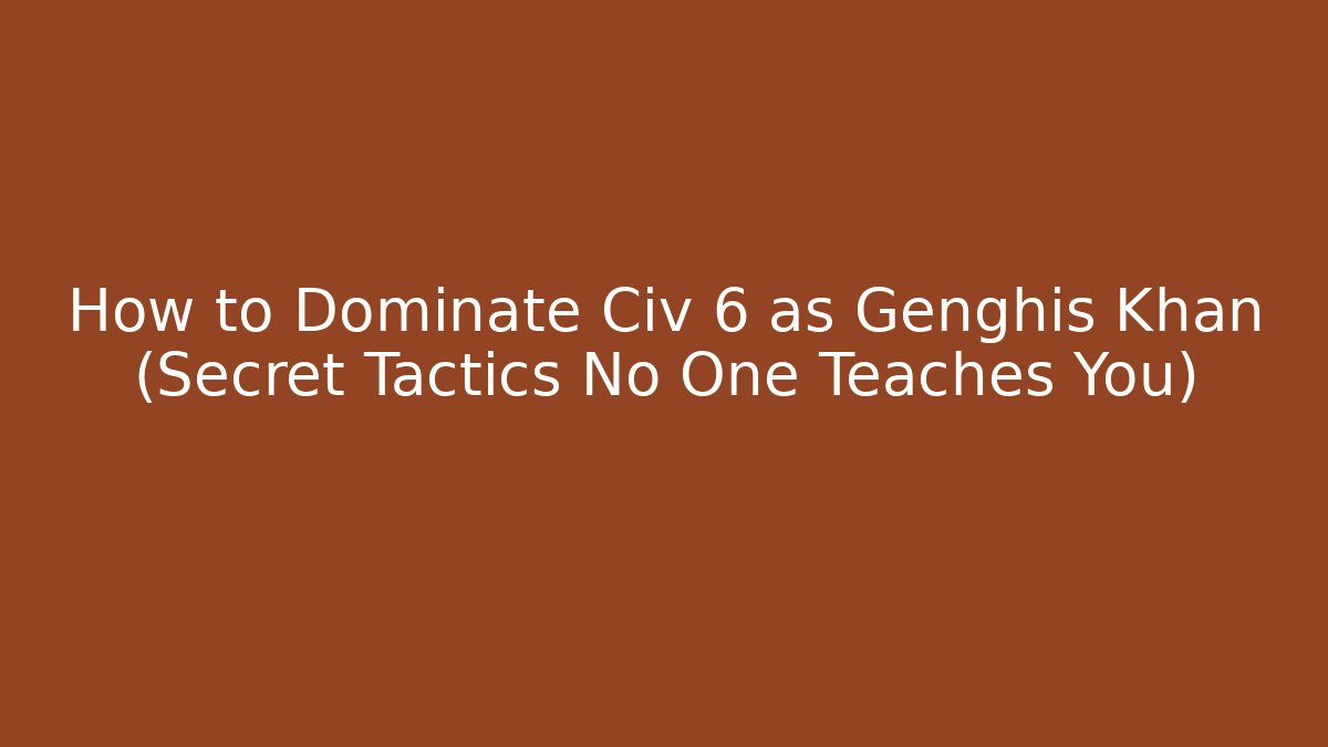 How to Dominate Civ 6 as Genghis Khan (Secret Tactics No One Teaches You)