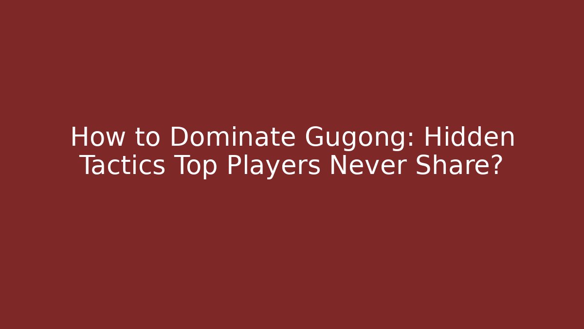 How to Dominate Gugong: Hidden Tactics Top Players Never Share?