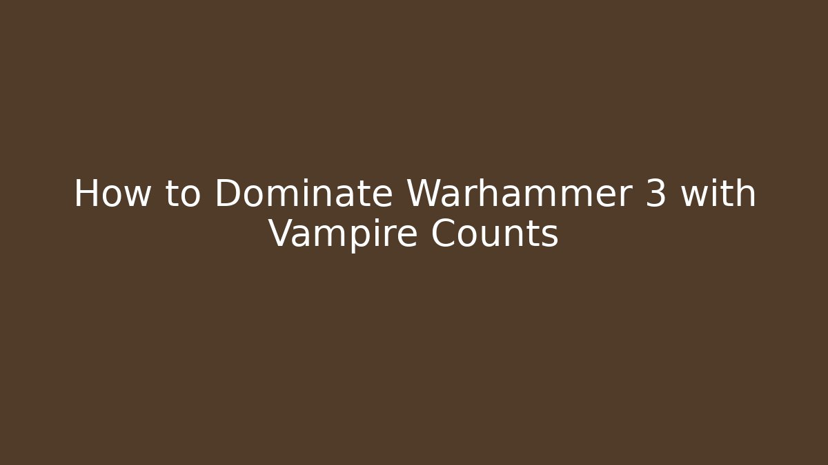 How to Dominate Warhammer 3 with Vampire Counts