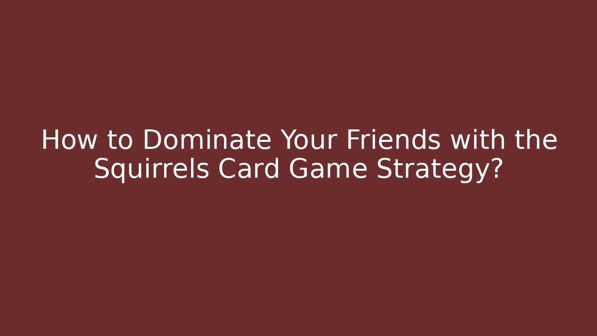 How to Dominate Your Friends with the Squirrels Card Game Strategy? - Andrea Zevedo