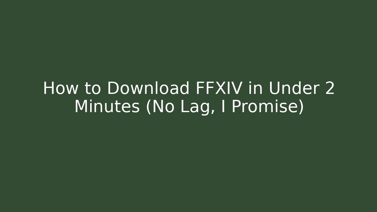 How to Download FFXIV in Under 2 Minutes (No Lag, I Promise)