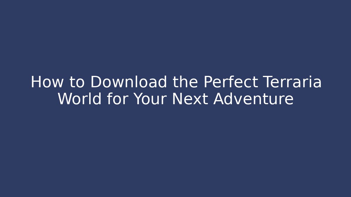How to Download the Perfect Terraria World for Your Next Adventure