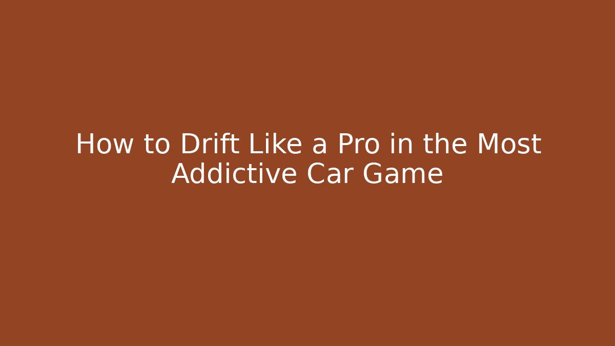 How to Drift Like a Pro in the Most Addictive Car Game