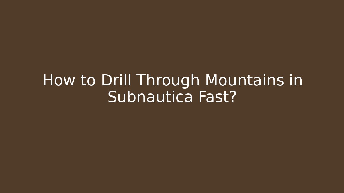 How to Drill Through Mountains in Subnautica Fast?