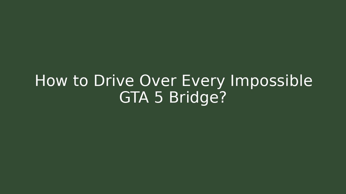 How to Drive Over Every Impossible GTA 5 Bridge?
