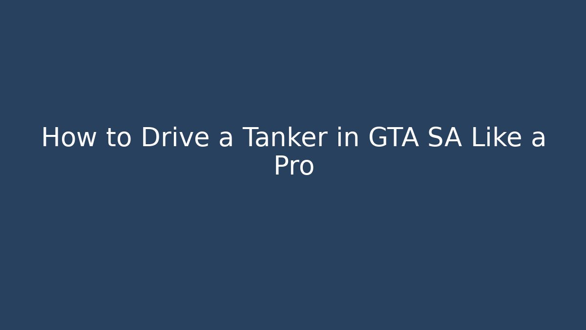 How to Drive a Tanker in GTA SA Like a Pro - Andrea Zevedo