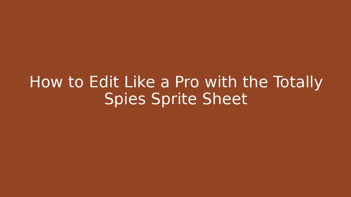 How to Edit Like a Pro with the Totally Spies Sprite Sheet