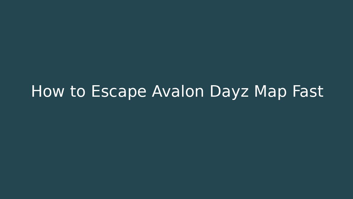 How to Escape Avalon Dayz Map Fast - Andrea Zevedo