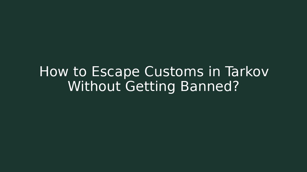 How to Escape Customs in Tarkov Without Getting Banned?