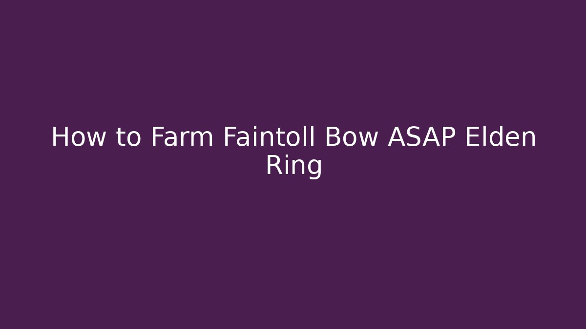 How to Farm Faintoll Bow ASAP Elden Ring