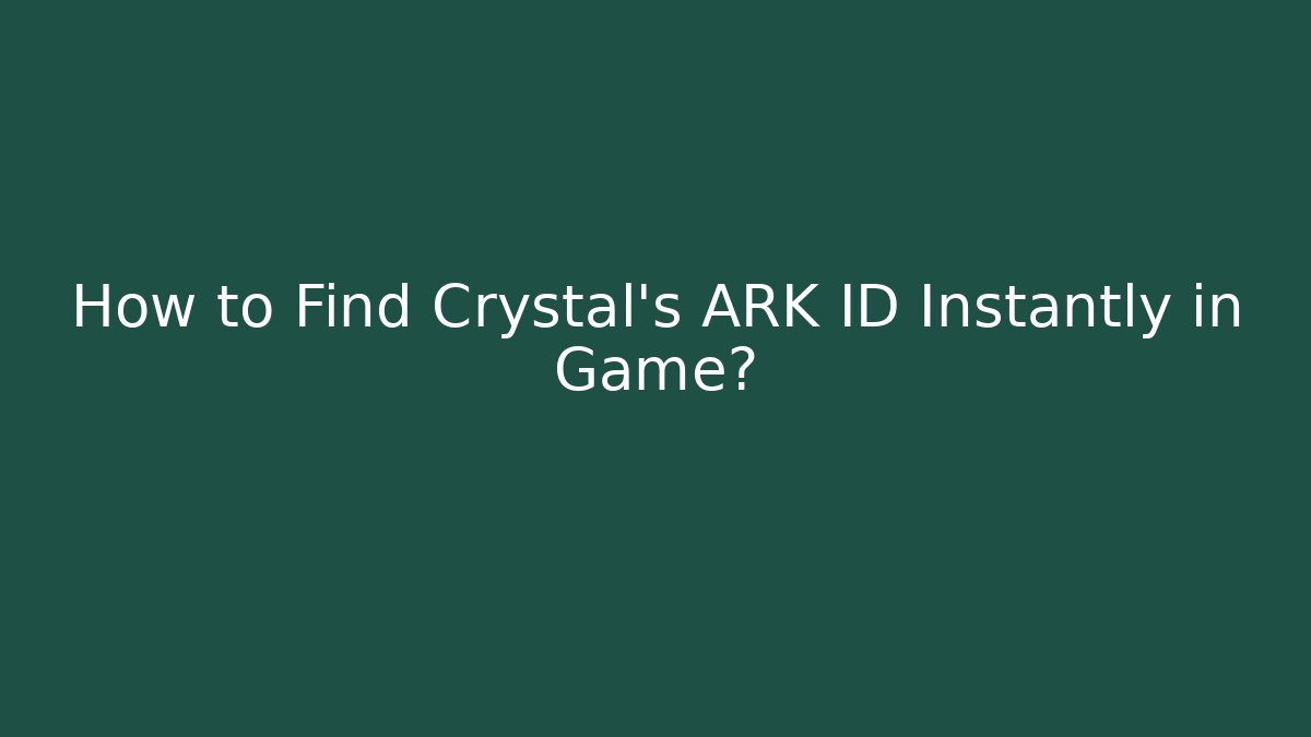 How to Find Crystal's ARK ID Instantly in Game?