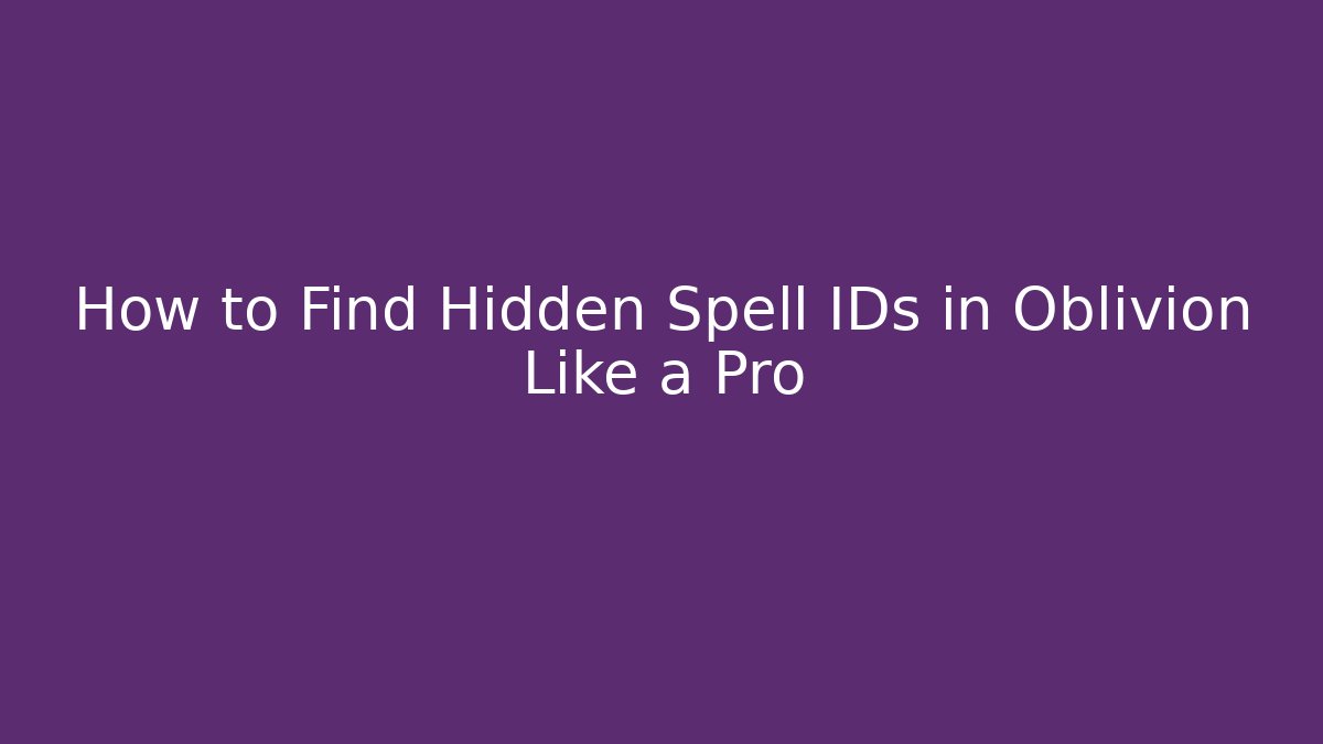 How to Find Hidden Spell IDs in Oblivion Like a Pro - Andrea Zevedo