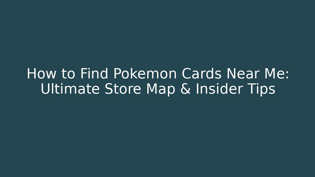 How to Find Pokémon Cards Near Me: Ultimate Store Map & Insider Tips