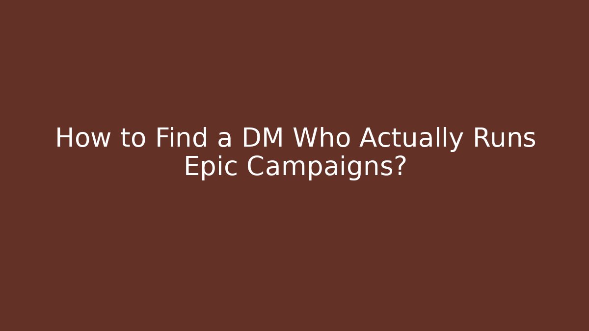 How to Find a DM Who Actually Runs Epic Campaigns?