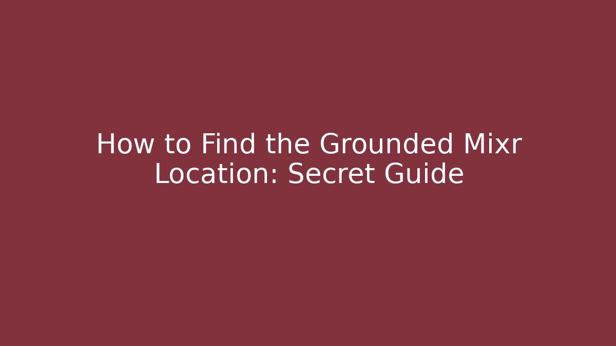 How to Find the Grounded Mixr Location: Secret Guide