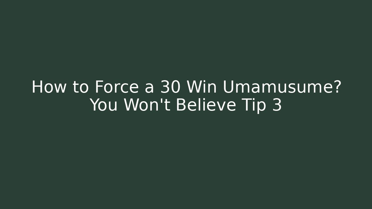 How to Force a 30 Win Umamusume? You Won't Believe Tip 3