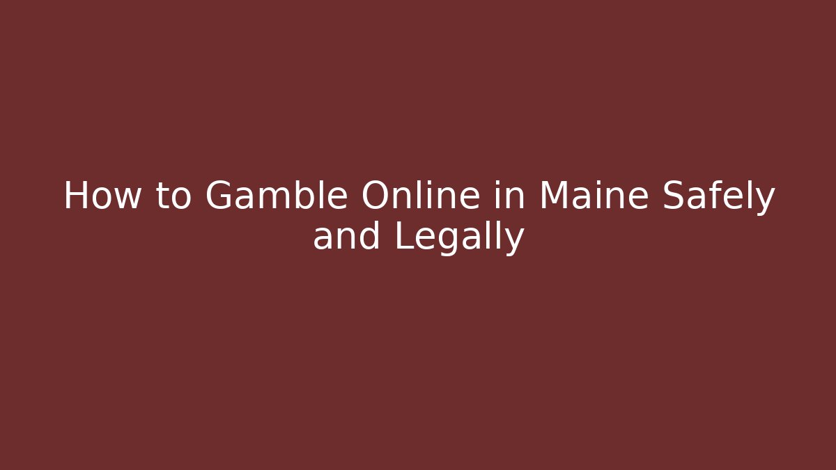 How to Gamble Online in Maine Safely and Legally