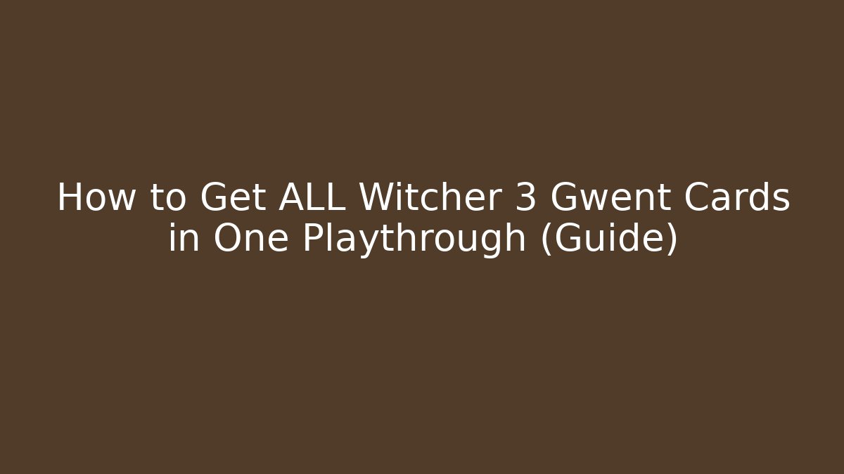 How to Get ALL Witcher 3 Gwent Cards in One Playthrough (Guide)