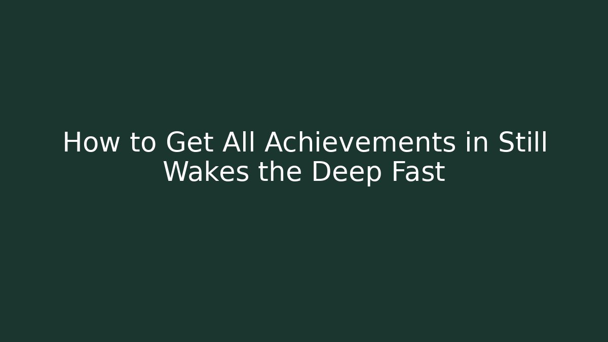 How to Get All Achievements in Still Wakes the Deep Fast