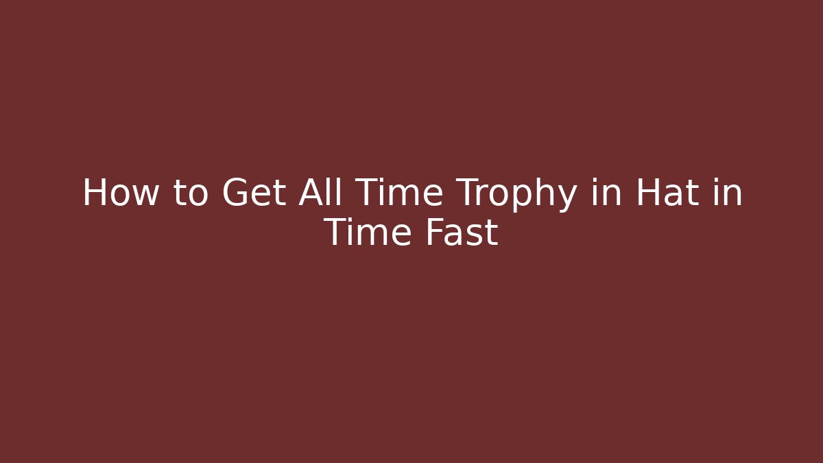 How to Get All Time Trophy in Hat in Time Fast