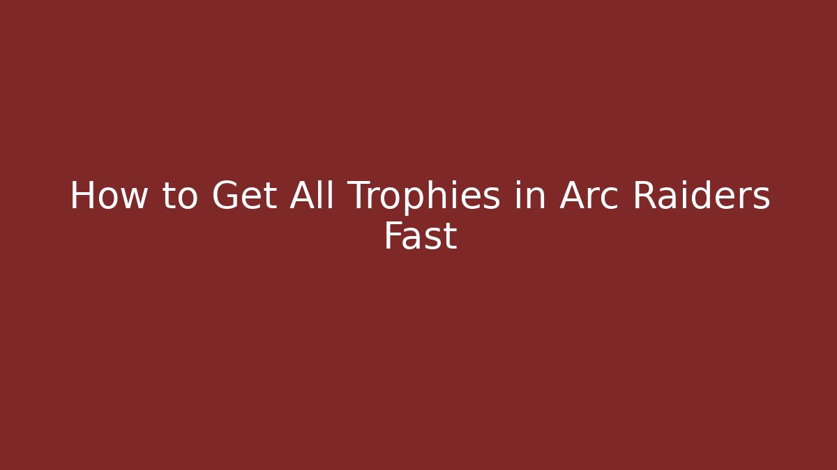 How to Get All Trophies in Arc Raiders Fast