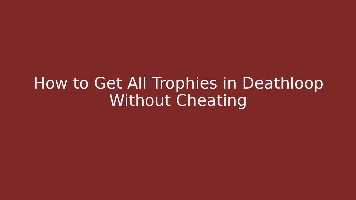 How to Get All Trophies in Deathloop Without Cheating