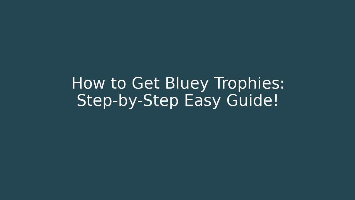 How to Get Bluey Trophies: Step-by-Step Easy Guide!