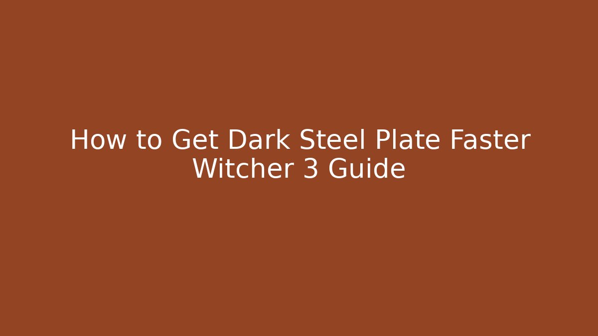 How to Get Dark Steel Plate Faster Witcher 3 Guide