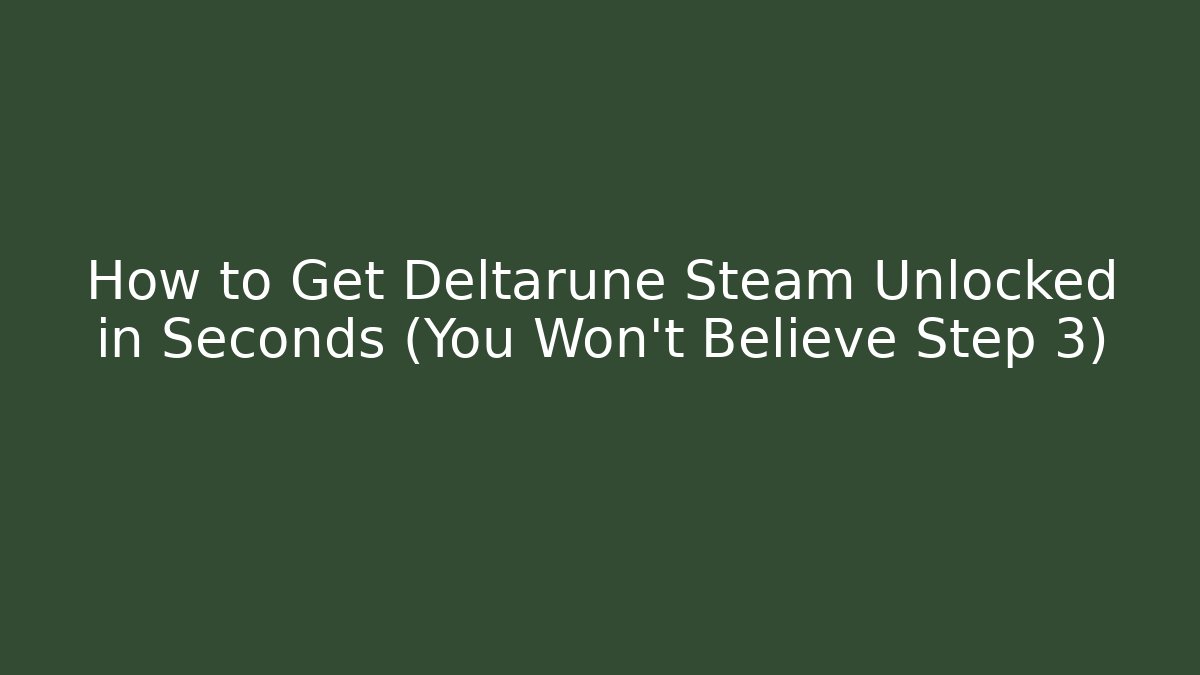 How to Get Deltarune Steam Unlocked in Seconds (You Won't Believe Step 3)