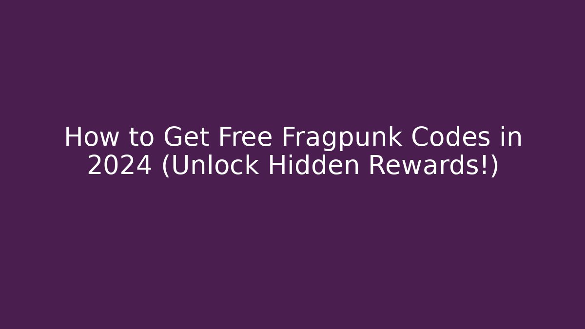 How to Get Free Fragpunk Codes in 2024 (Unlock Hidden Rewards!)