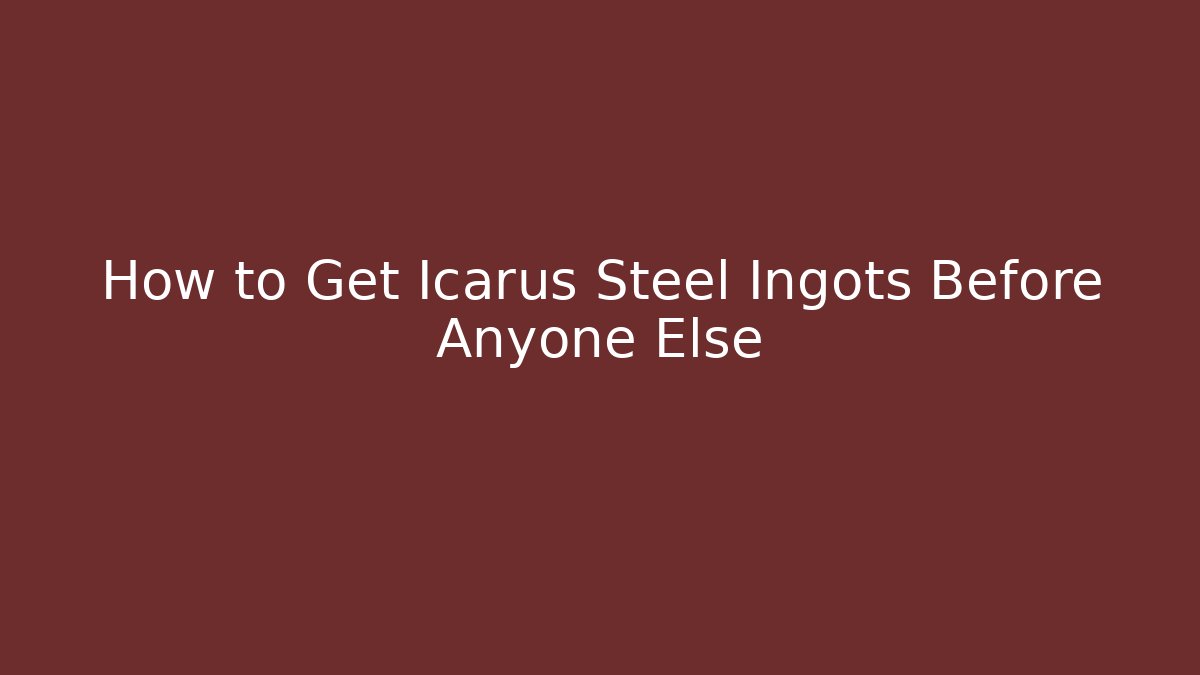 How to Get Icarus Steel Ingots Before Anyone Else