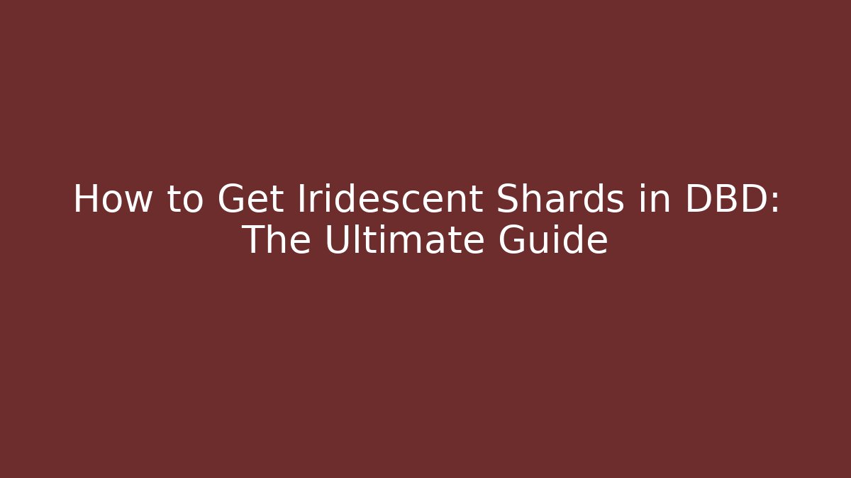 How to Get Iridescent Shards in DBD: The Ultimate Guide