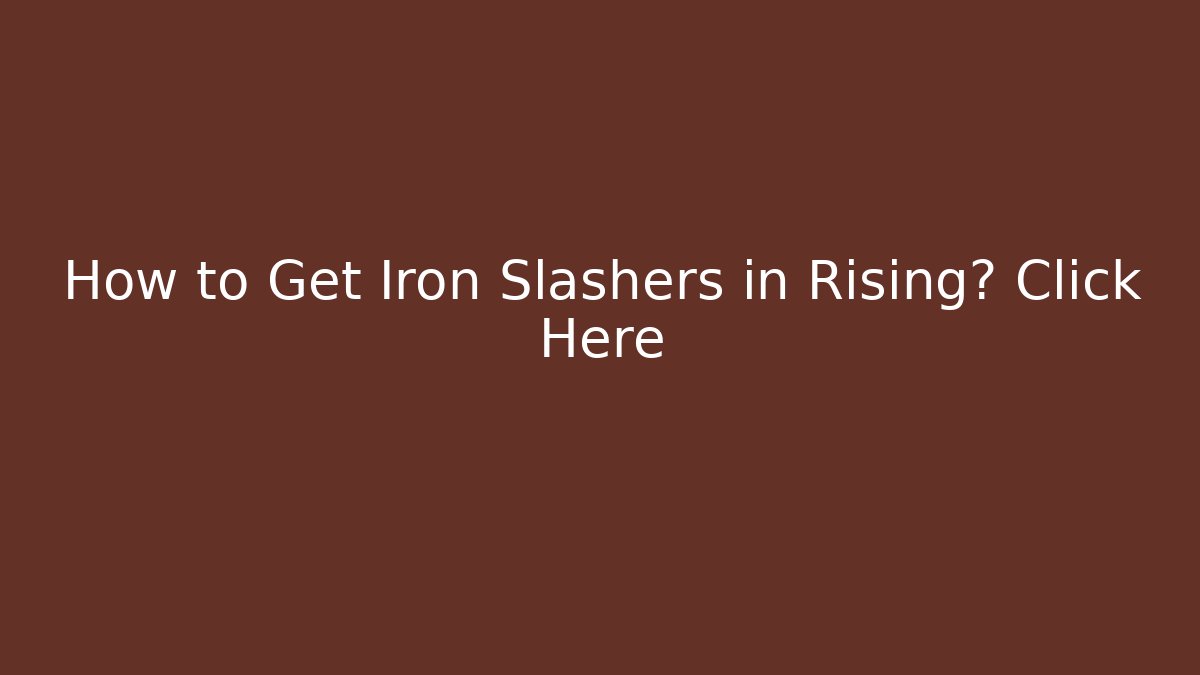 How to Get Iron Slashers in Rising? Click Here - Andrea Zevedo